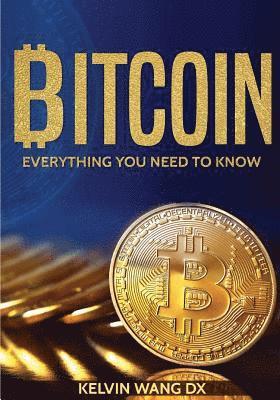 bokomslag Bitcoin: Everything You Need To Know: (Blockchain and Cryptocurrency technologies, Internet Money Guide on Trading, Making and