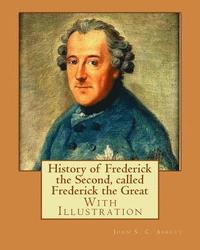 bokomslag History of Frederick the Second, called Frederick the Great. By: John S. C. Abbott (With Illustration).: Frederick II, King of Prussia, 1712-1786, Pru