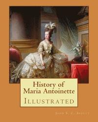 bokomslag History of Maria Antoinette. By: John S. C. Abbott (illustrated): Marie Antoinette ( born Maria Antonia Josepha Johanna; 2 November 1755 - 16 October