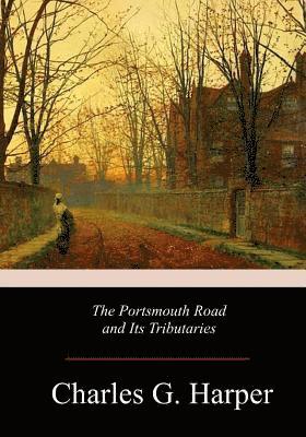 Charles G. Harper - The Portsmouth Road and Its Tributaries, Häftad