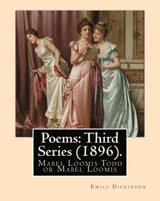 Poems: Third Series (1896). By: Emily Dickinson, edited By: Mabel Loomis Todd: Mabel Loomis Todd or Mabel Loomis (November 10 1