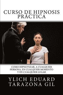 bokomslag Curso de HIPNOSIS Práctica: Como HIPNOTIZAR, a Cualquier Persona, en Cualquier Momento y en Cualquier Lugar