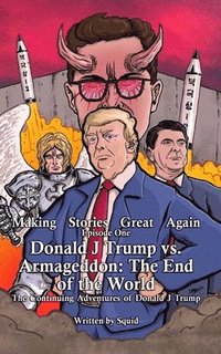 bokomslag Donald J Trump vs Armageddon: The End of the World: The Continuing Adventures of Donald J Trump