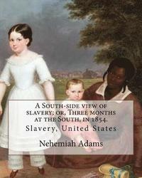 bokomslag A South-side view of slavery; or, Three months at the South, in 1854. By: Nehemiah Adams: Slavery, United States