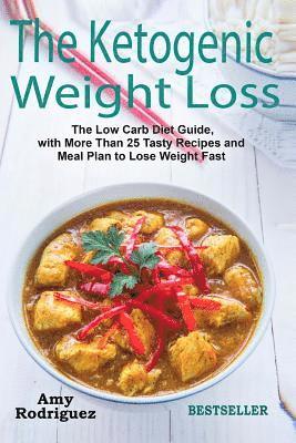 Amy Rodriguez - The Ketogenic Weight Loss: The Low Carb Diet Guide, with More Than 25 Tasty Recipes and Meal Plan to Lose Weight Fast, Häftad