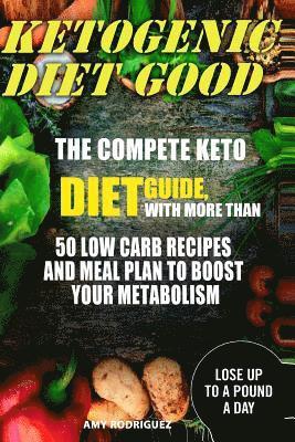 bokomslag Ketogenic Diet Good: The Compete Keto Diet Guide, with More Than 50 Low Carb Recipes and Meal Plan to Boost Your Metabolism