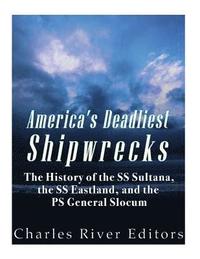 bokomslag America's Deadliest Shipwrecks: The History of the SS Sultana, the SS Eastland, and the PS General Slocum