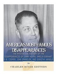 bokomslag America's Most Famous Disappearances: The Mysterious History of the Disappearances of Jimmy Hoffa, Amelia Earhart, D.B. Cooper, Jean Spangler, and Dor