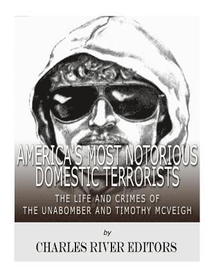 America's Most Notorious Domestic Terrorists: The Life and Crimes of the Unabomber and Timothy McVeigh 1