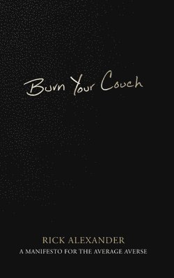 Rick Alexander - Burn Your Couch: A Manifesto for the Average Averse, Häftad