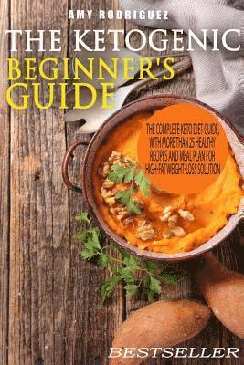 Amy Rodriguez - The Ketogenic Beginner's Guide: The Complete Keto Diet Guide, with More Than 25 Healthy Recipes and Meal Plan For High-Fat Weight-Loss Solution, Häftad
