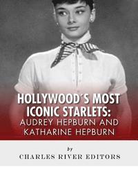 bokomslag Audrey Hepburn and Katharine Hepburn: Hollywood's Most Iconic Starlets