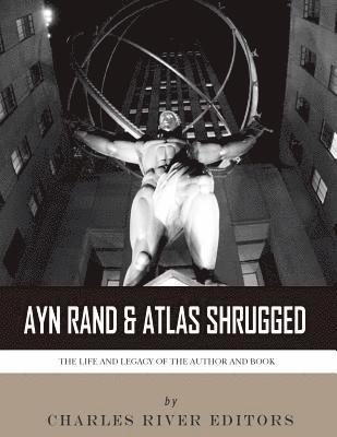 Ayn Rand & Atlas Shrugged: The Life and Legacy of the Author and Book 1