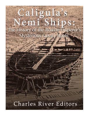 Caligula's Nemi Ships: The History of the Roman Emperor's Mysterious Luxury Boats 1