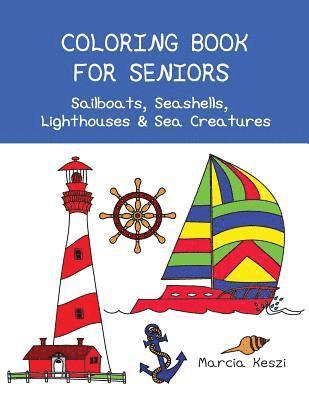 Coloring Book For Seniors: Sailboats, Seashells, Lighthouses & Sea Creatures: Simple Designs for Art Therapy, Relaxation, Meditation and Calmness 1