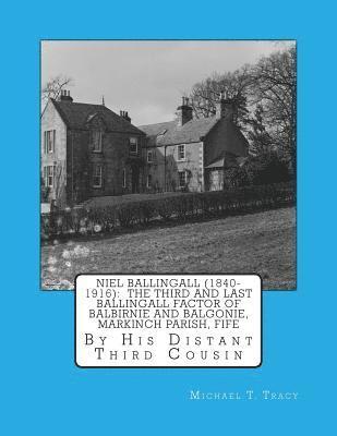 bokomslag Niel Ballingall (1840-1916): The Third and Last Ballingall Factor of Balbirnie and Balgonie, Markinch Parish, Fife: By His Distant Third Cousin