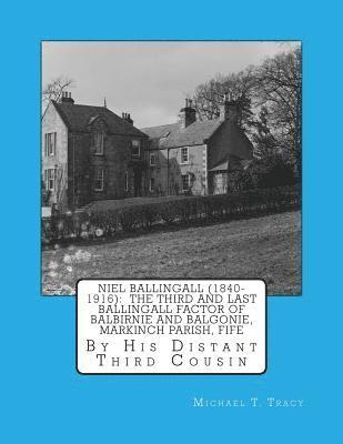 Michael T. Tracy - Niel Ballingall (1840-1916): The Third and Last Ballingall Factor of Balbirnie and Balgonie, Markinch Parish, Fife: By His Distant Third Cousin, Häftad
