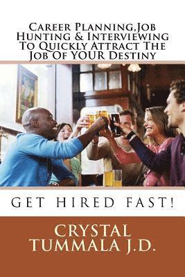 Career Planning, Job Hunting & Interviewing To Quickly Attract The Job Of YOUR Destiny: Get Hired Fast! 1