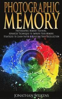 bokomslag Photographic Memory: Photographic Memory Training, Advanced Techniques to Improve Your Memory & Strategies to Learn Faster