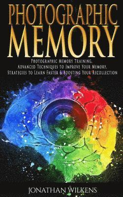 bokomslag Photographic Memory: Photographic Memory Training, Advanced Techniques to Improve Your Memory & Strategies to Learn Faster