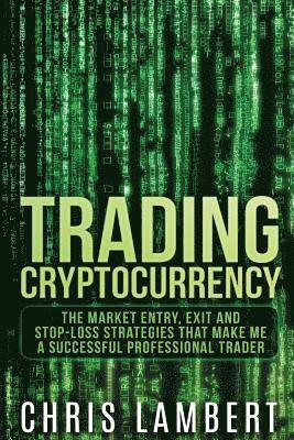 Chris Lambert - Cryptocurrency: The Market Entry, Exit and Stop-Loss Strategies that made me a Successful Professiional Trader, Häftad
