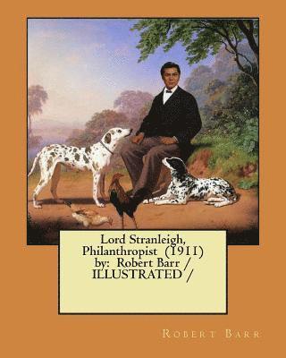 Lord Stranleigh, Philanthropist (1911) by: Robert Barr / ILLUSTRATED / 1