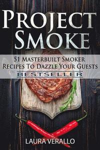 bokomslag Project Smoke: 51 Masterbuilt Smoker Recipes To Dazzle Your Guests