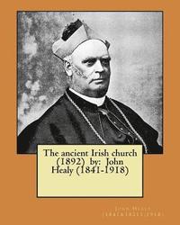 bokomslag The ancient Irish church (1892) by: John Healy (1841-1918)