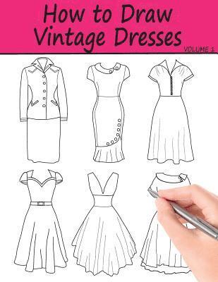 How to Draw Vintage Dresses: 40 Fabulous Vintage Dress Designs with Practice Pages 1