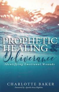 bokomslag Prophetic Healing & Deliverance: Identifying Emotional Wounds