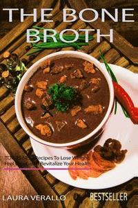 bokomslag The Bone Broth: TOP 25 NEW Recipes To Lose Weight, Feel Great, and Revitalize Your Health