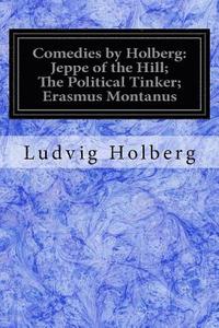 bokomslag Comedies by Holberg: Jeppe of the Hill; The Political Tinker; Erasmus Montanus