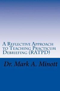 bokomslag A Reflective Approach to Teaching Practicum Debriefing ( RATPD)