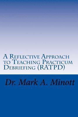 A Reflective Approach to Teaching Practicum Debriefing ( RATPD) 1