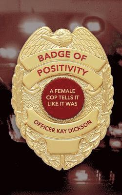 Kay Dickson - Badge of Positivity: A Female Cop Tells It Like It Was, Häftad