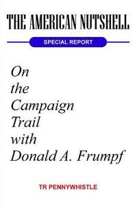 bokomslag The American Nutshell, Special Report: On the Campaign Trail with Donald A. Frumpf