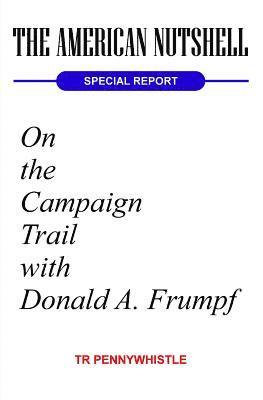 The American Nutshell, Special Report: On the Campaign Trail with Donald A. Frumpf 1