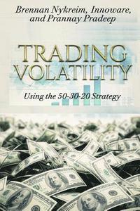 bokomslag Trading Volatility Using the 50-30-20 Strategy: Learn to successfully trade UVXY, TVIX, VXX, SVXY & XIV