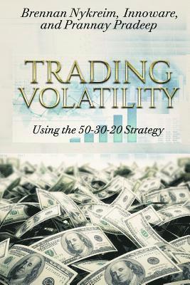 Trading Volatility Using the 50-30-20 Strategy: Learn to successfully trade UVXY, TVIX, VXX, SVXY & XIV 1