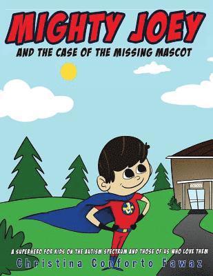 Mighty Joey and the Case of the Missing Mascot: A super hero for kids on the Autism Spectrum and those of us who love them 1