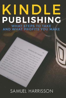 Kindle Publishing: What Steps To Take And What Profits You Make 1