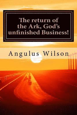 The return of the Ark, God's unfinished Business!: A Sermon from Dr. Angulus Wilson 1