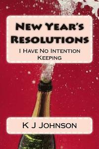 bokomslag New Year's Resolutions: I Have No Intention Keeping