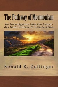 bokomslag The Pathway of Mormonism - An Investigation into Latter-day Saint's Culture of Consecration