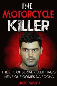 bokomslag The Motorcycle Killer: The Life of Serial Killer Tiago Henrique Gomes de Rocha