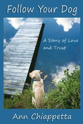 Follow Your Dog: A Story of Love and Trust 1