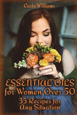Carla Williams - Essential Oils for Women Over 50: 35 Recipes for Any Situation: (Essential Oils, Essential Oils Books), Häftad