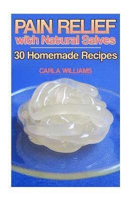 Carla Williams - Pain Relief with Natural Salves: 30 Homemade Recipes: (Healing Salves, Homeade Healing Salves), Häftad