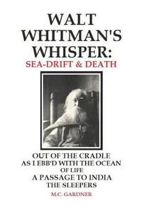 bokomslag Walt Whitman's Whisper: Sea-Drift & Death: Out of the Cradle, As I Ebb'd with the Ocean of Life, Passage to India, The Sleepers