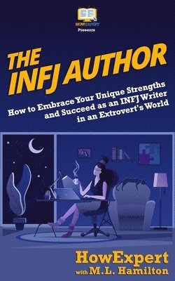 M. L. Hamilton, Howexpert Press - The INFJ Author: How to Embrace Your Unique Strengths and Succeed as an INFJ Writer in an Extrovert's World, Häftad